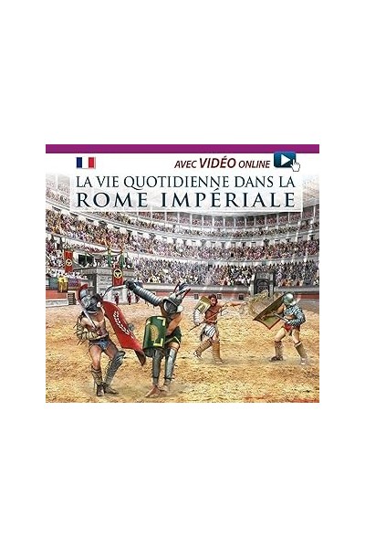 La vie quotidienne dans la Rome Imperiale. Avec video online.
